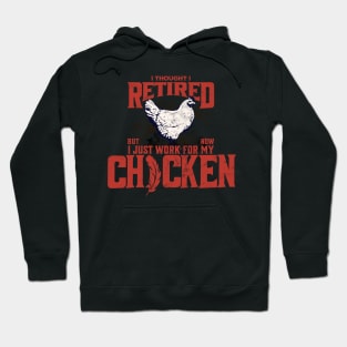 I thought I retired but now I just work for my chicken Hoodie